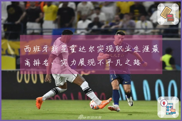 西班牙新星霍达尔实现职业生涯最高排名，实力展现不平凡之路